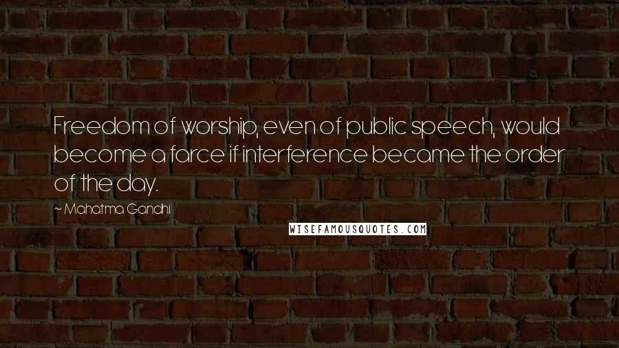 Mahatma Gandhi Quotes: Freedom of worship, even of public speech, would become a farce if interference became the order of the day.