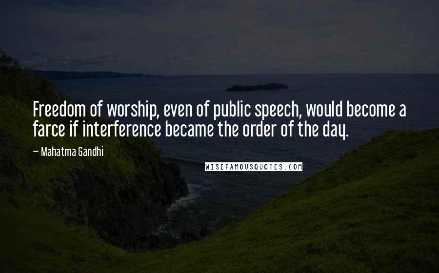 Mahatma Gandhi Quotes: Freedom of worship, even of public speech, would become a farce if interference became the order of the day.