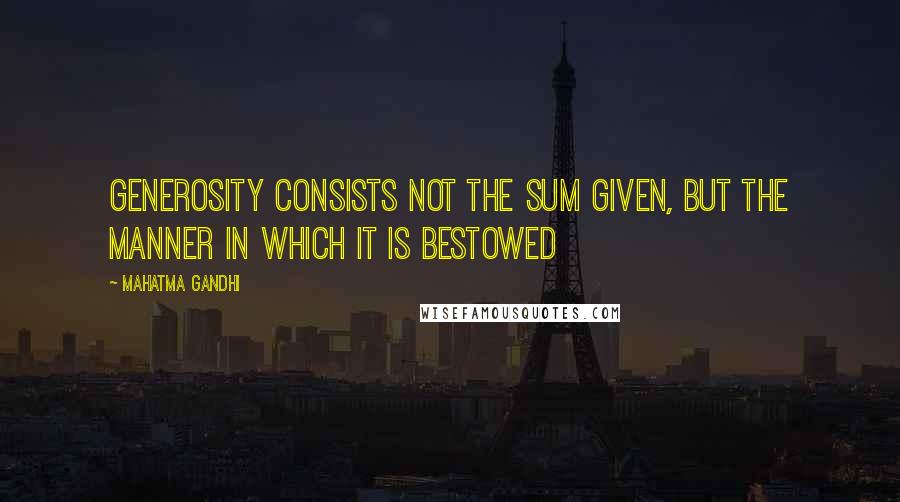 Mahatma Gandhi Quotes: Generosity consists not the sum given, but the manner in which it is bestowed