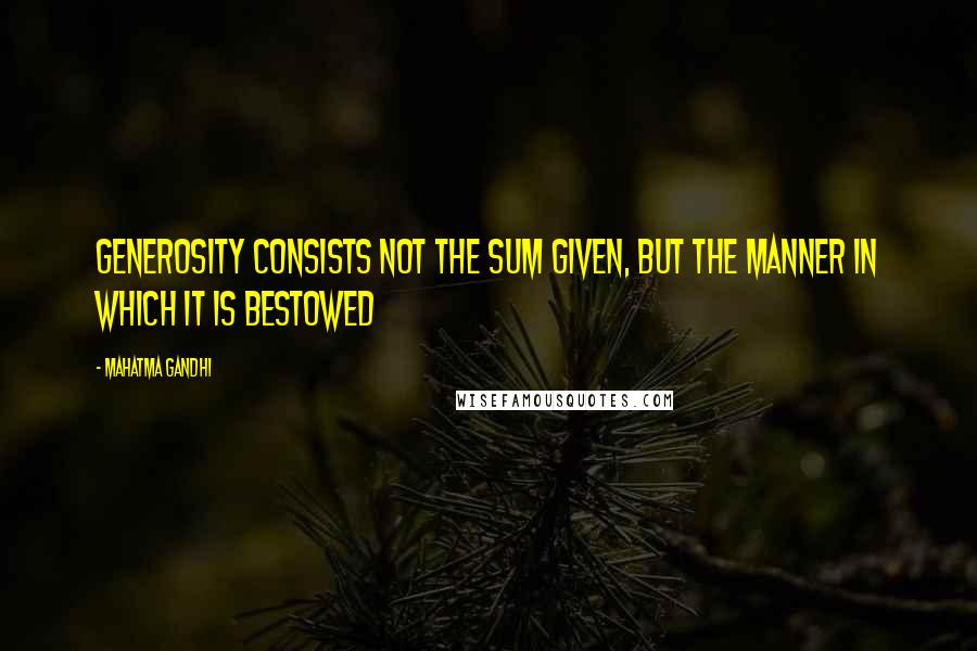 Mahatma Gandhi Quotes: Generosity consists not the sum given, but the manner in which it is bestowed