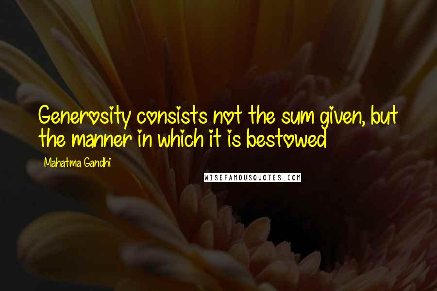 Mahatma Gandhi Quotes: Generosity consists not the sum given, but the manner in which it is bestowed