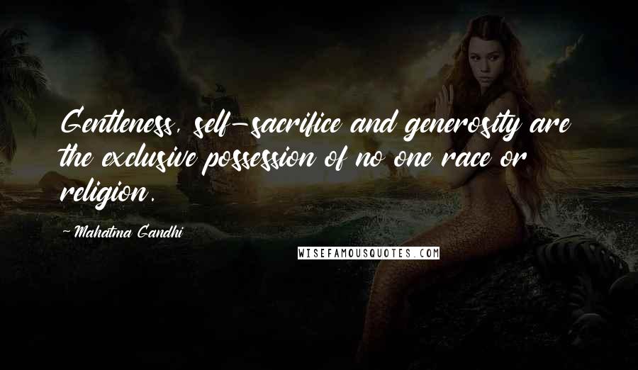 Mahatma Gandhi Quotes: Gentleness, self-sacrifice and generosity are the exclusive possession of no one race or religion.