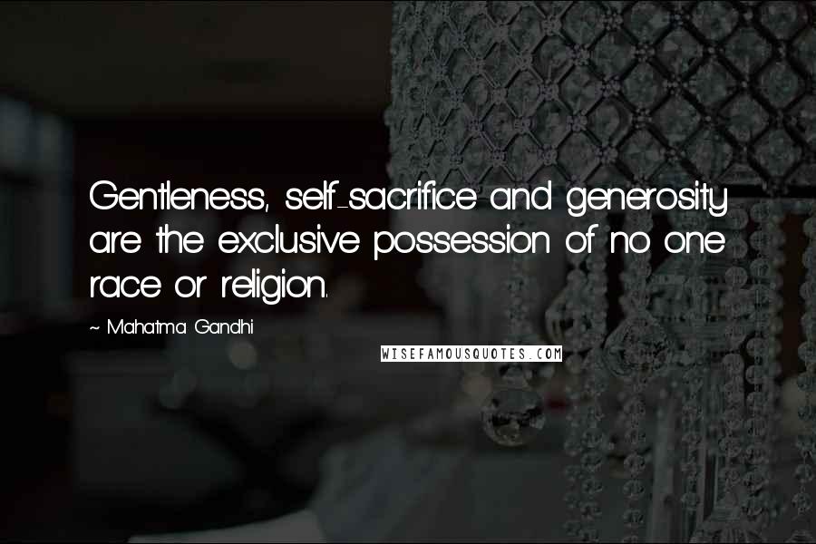 Mahatma Gandhi Quotes: Gentleness, self-sacrifice and generosity are the exclusive possession of no one race or religion.