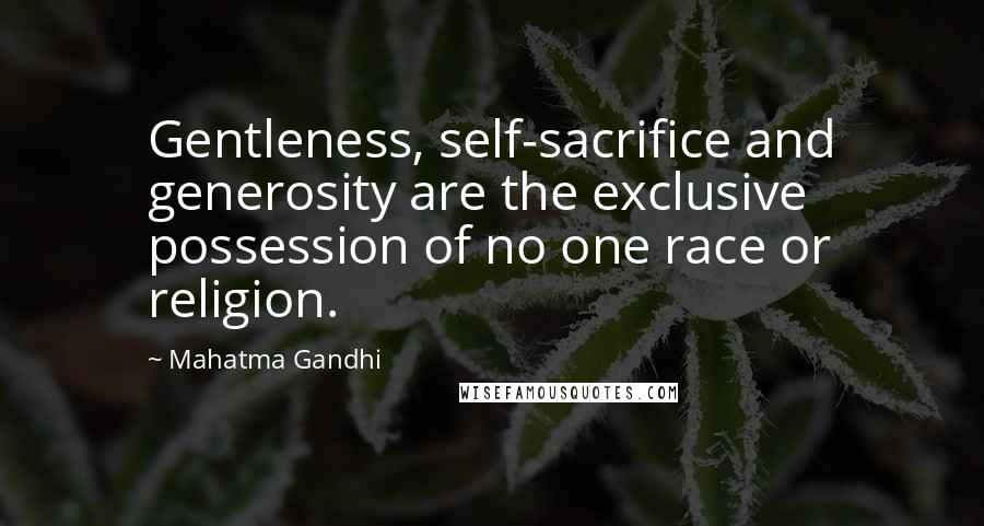 Mahatma Gandhi Quotes: Gentleness, self-sacrifice and generosity are the exclusive possession of no one race or religion.