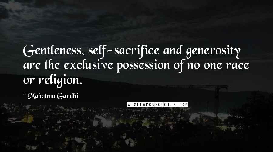 Mahatma Gandhi Quotes: Gentleness, self-sacrifice and generosity are the exclusive possession of no one race or religion.