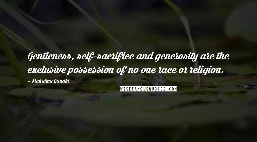 Mahatma Gandhi Quotes: Gentleness, self-sacrifice and generosity are the exclusive possession of no one race or religion.