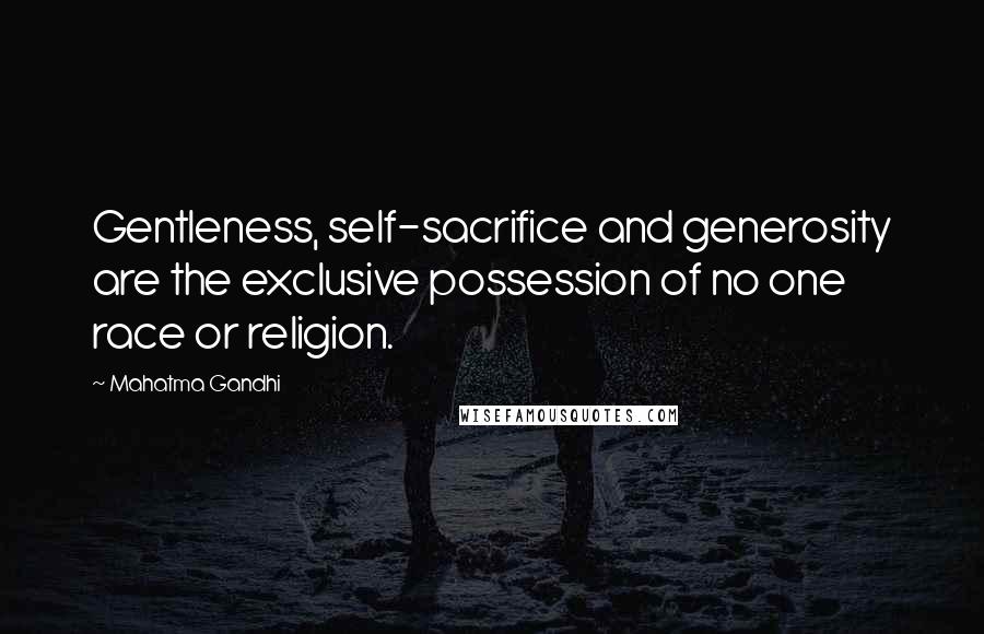 Mahatma Gandhi Quotes: Gentleness, self-sacrifice and generosity are the exclusive possession of no one race or religion.