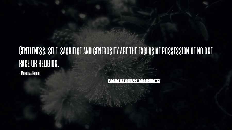 Mahatma Gandhi Quotes: Gentleness, self-sacrifice and generosity are the exclusive possession of no one race or religion.