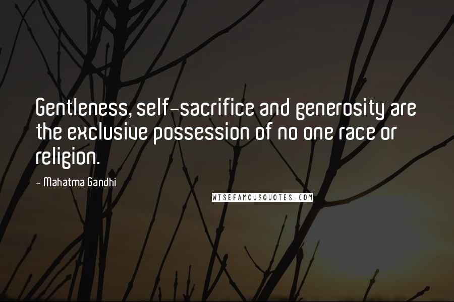 Mahatma Gandhi Quotes: Gentleness, self-sacrifice and generosity are the exclusive possession of no one race or religion.