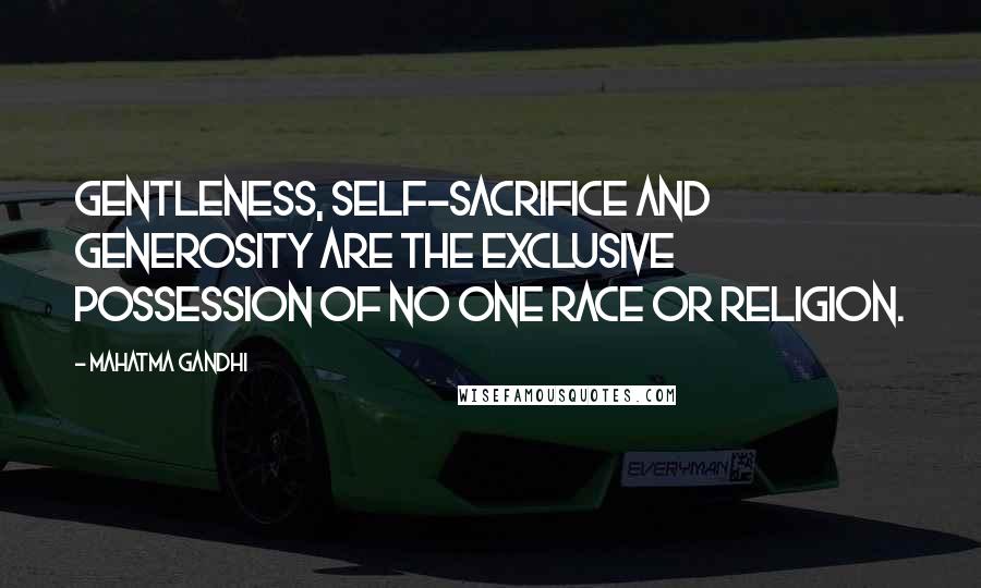 Mahatma Gandhi Quotes: Gentleness, self-sacrifice and generosity are the exclusive possession of no one race or religion.