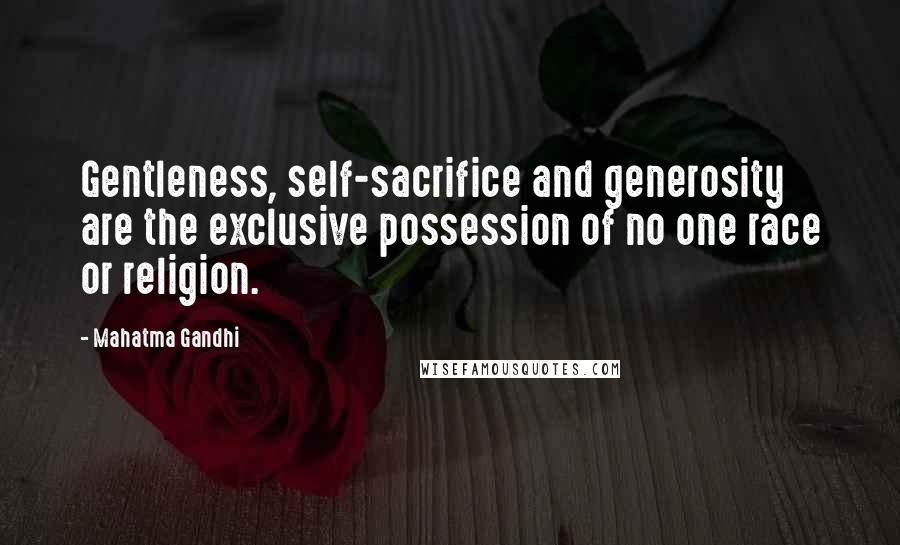 Mahatma Gandhi Quotes: Gentleness, self-sacrifice and generosity are the exclusive possession of no one race or religion.