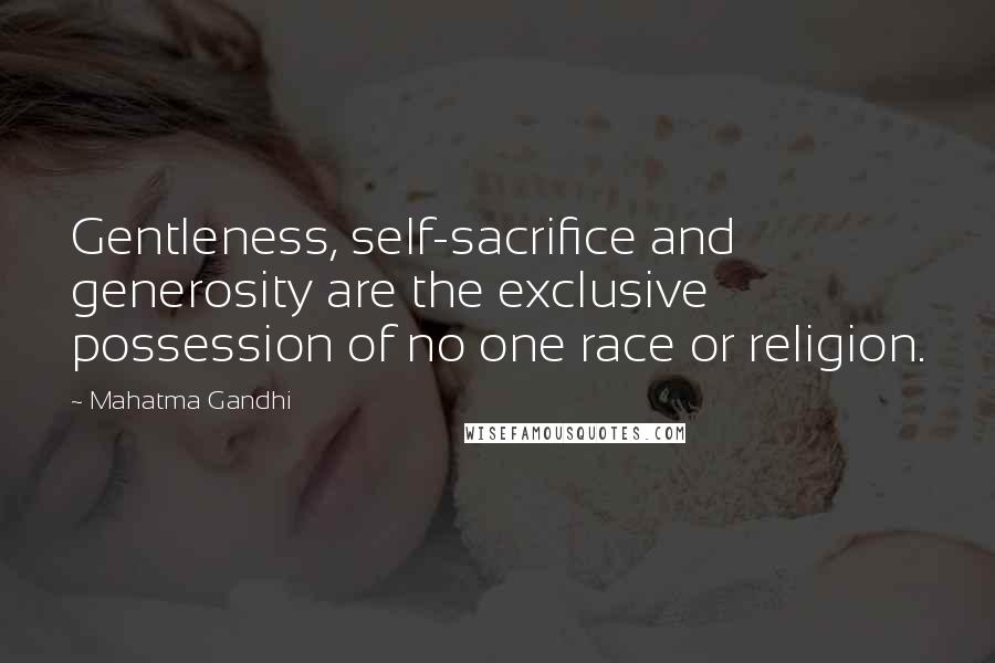 Mahatma Gandhi Quotes: Gentleness, self-sacrifice and generosity are the exclusive possession of no one race or religion.