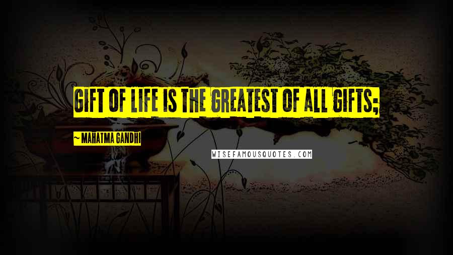 Mahatma Gandhi Quotes: Gift of life is the greatest of all gifts;