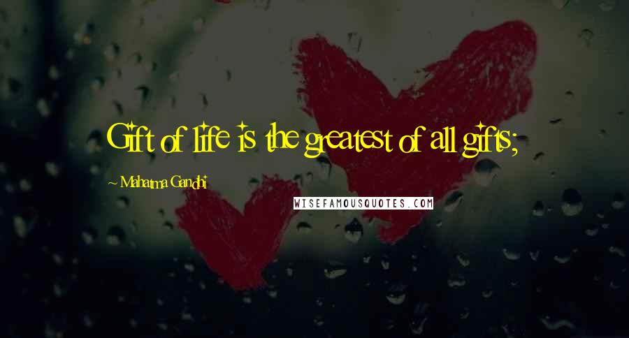 Mahatma Gandhi Quotes: Gift of life is the greatest of all gifts;