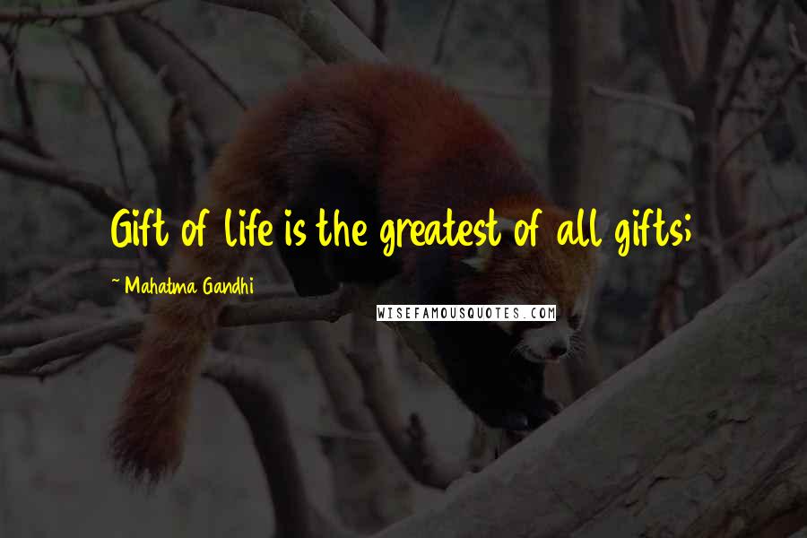 Mahatma Gandhi Quotes: Gift of life is the greatest of all gifts;