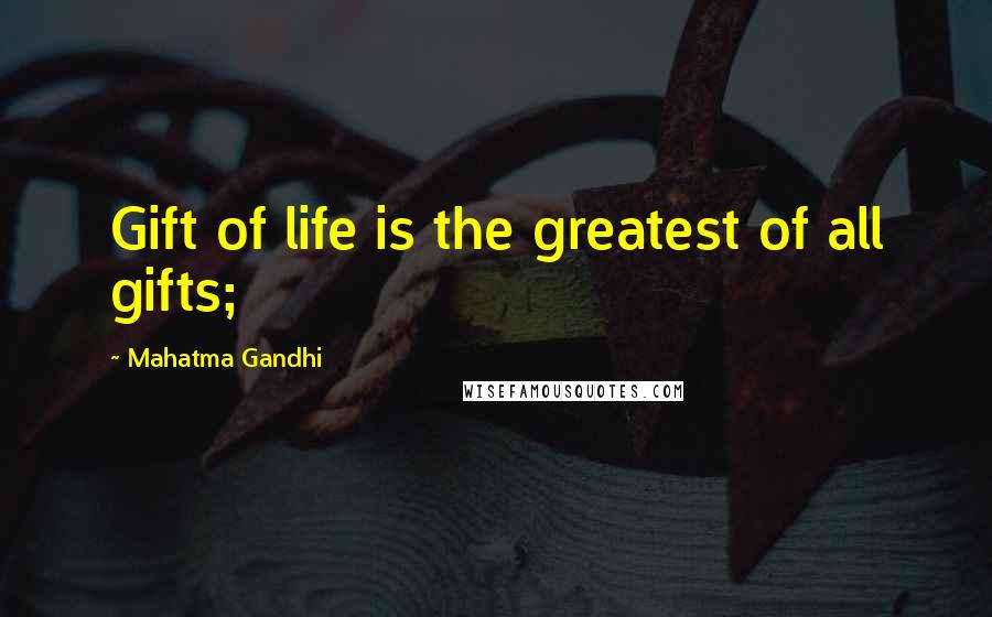 Mahatma Gandhi Quotes: Gift of life is the greatest of all gifts;