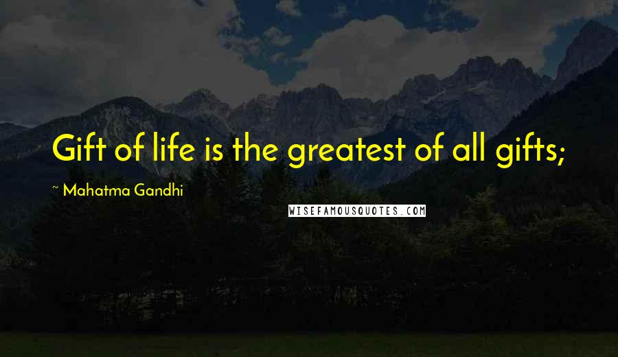 Mahatma Gandhi Quotes: Gift of life is the greatest of all gifts;
