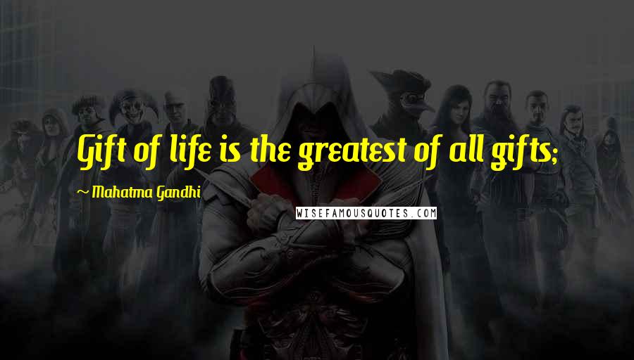 Mahatma Gandhi Quotes: Gift of life is the greatest of all gifts;