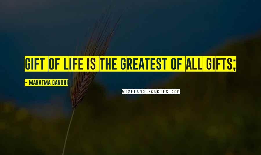 Mahatma Gandhi Quotes: Gift of life is the greatest of all gifts;