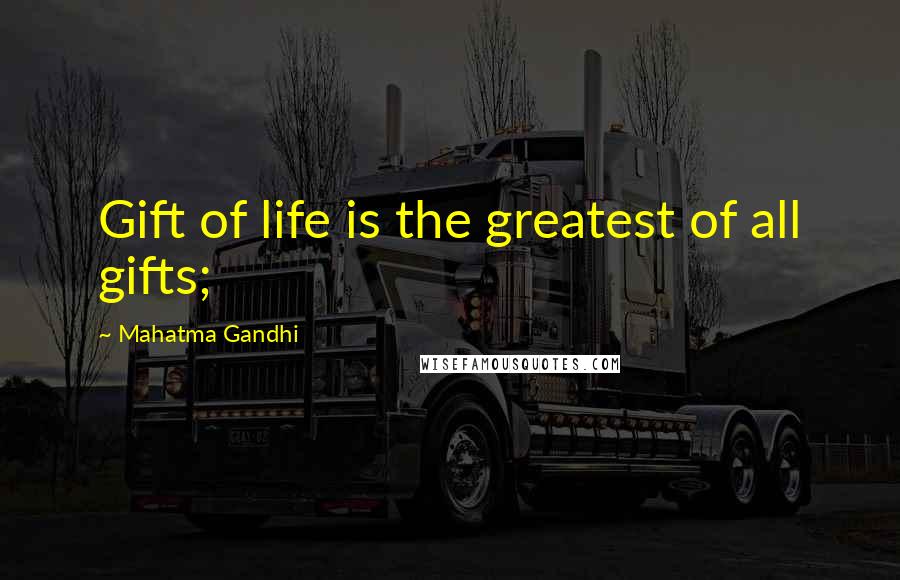 Mahatma Gandhi Quotes: Gift of life is the greatest of all gifts;