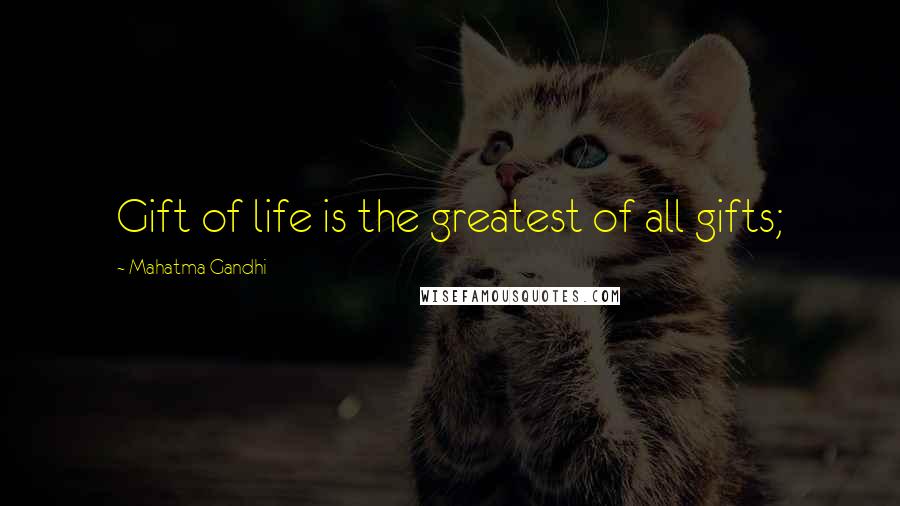 Mahatma Gandhi Quotes: Gift of life is the greatest of all gifts;