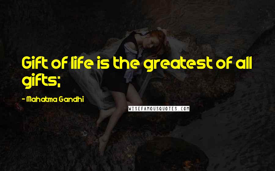 Mahatma Gandhi Quotes: Gift of life is the greatest of all gifts;