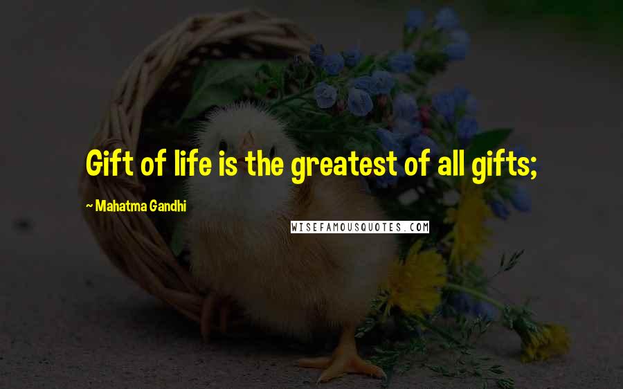 Mahatma Gandhi Quotes: Gift of life is the greatest of all gifts;