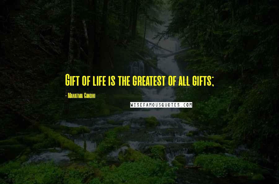 Mahatma Gandhi Quotes: Gift of life is the greatest of all gifts;