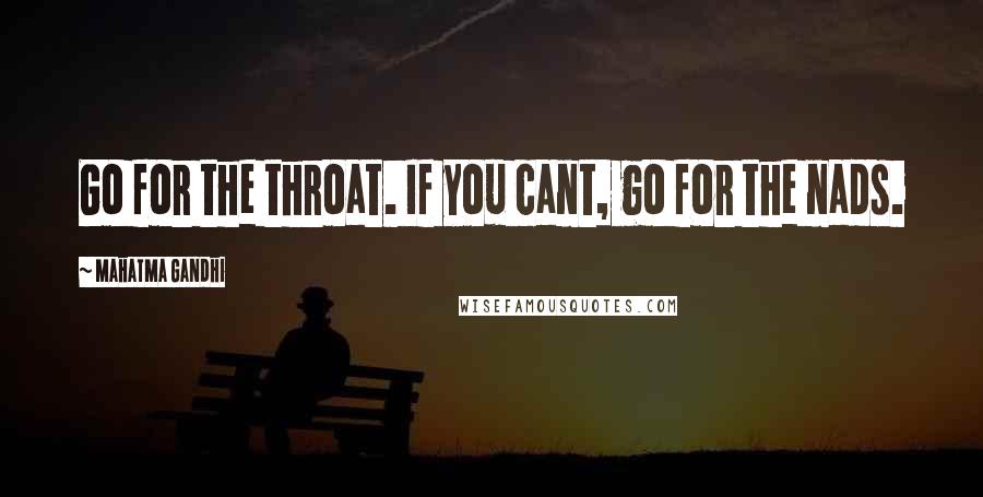 Mahatma Gandhi Quotes: Go for the throat. If you cant, go for the nads.
