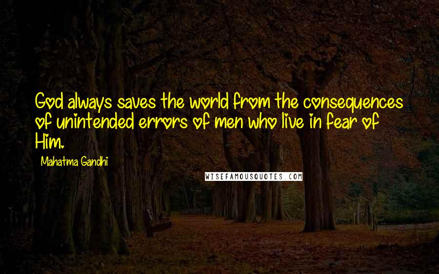 Mahatma Gandhi Quotes: God always saves the world from the consequences of unintended errors of men who live in fear of Him.