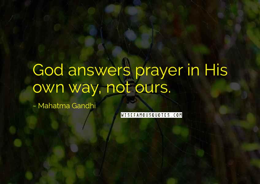 Mahatma Gandhi Quotes: God answers prayer in His own way, not ours.