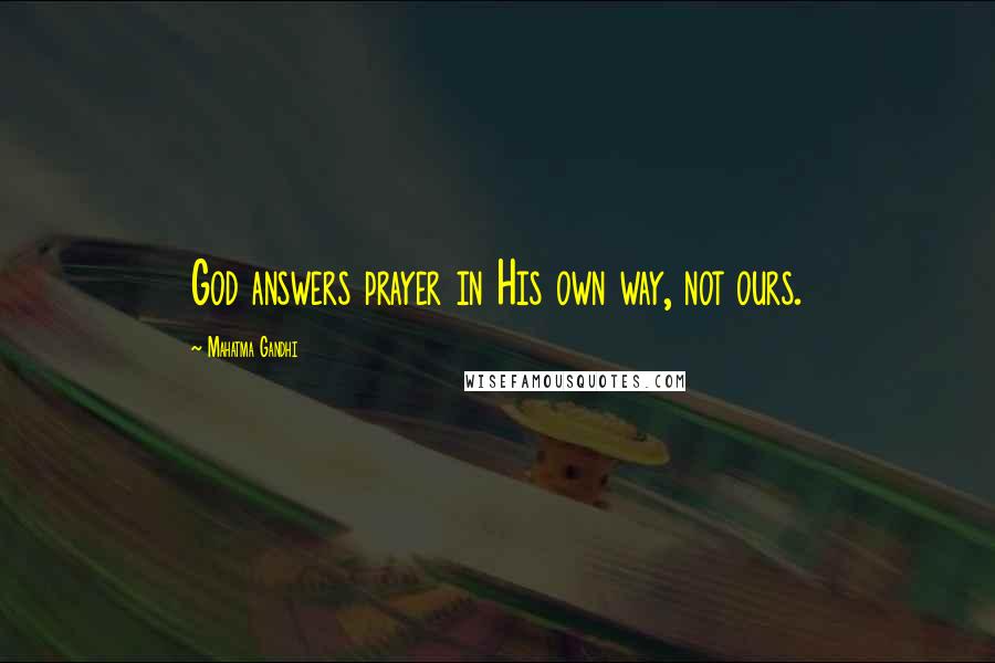 Mahatma Gandhi Quotes: God answers prayer in His own way, not ours.