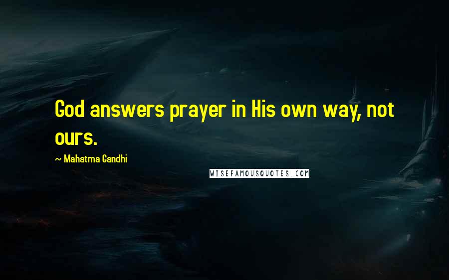 Mahatma Gandhi Quotes: God answers prayer in His own way, not ours.