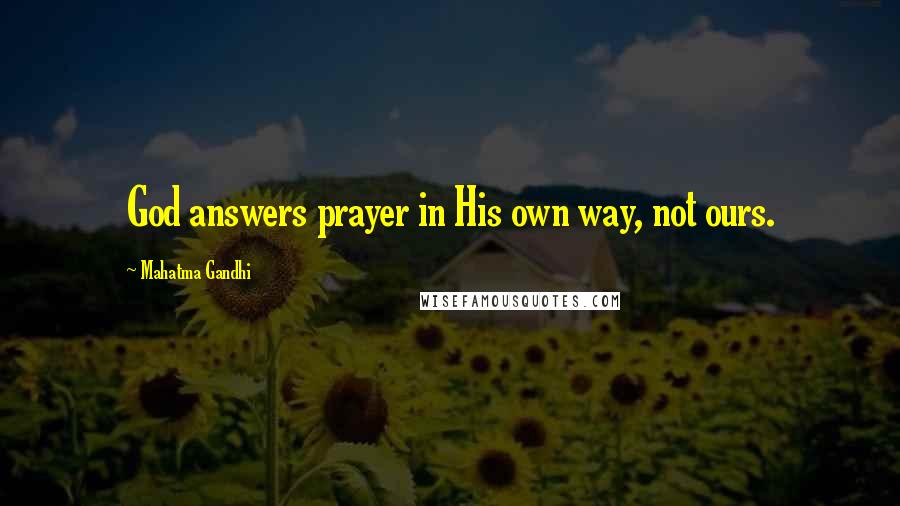 Mahatma Gandhi Quotes: God answers prayer in His own way, not ours.