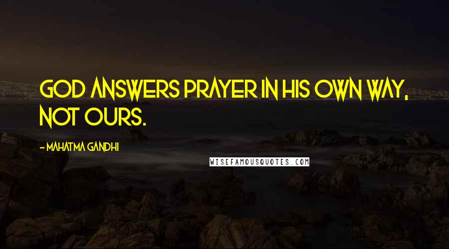 Mahatma Gandhi Quotes: God answers prayer in His own way, not ours.