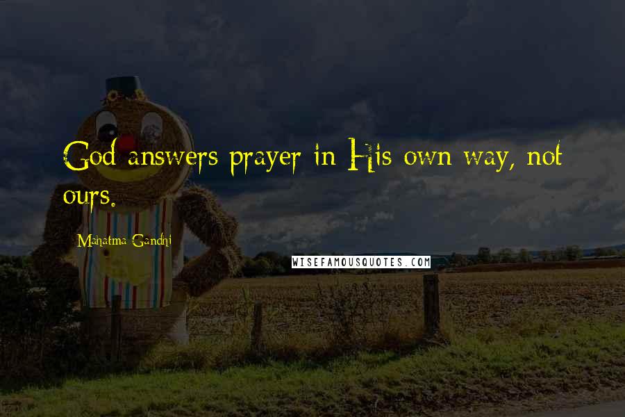 Mahatma Gandhi Quotes: God answers prayer in His own way, not ours.