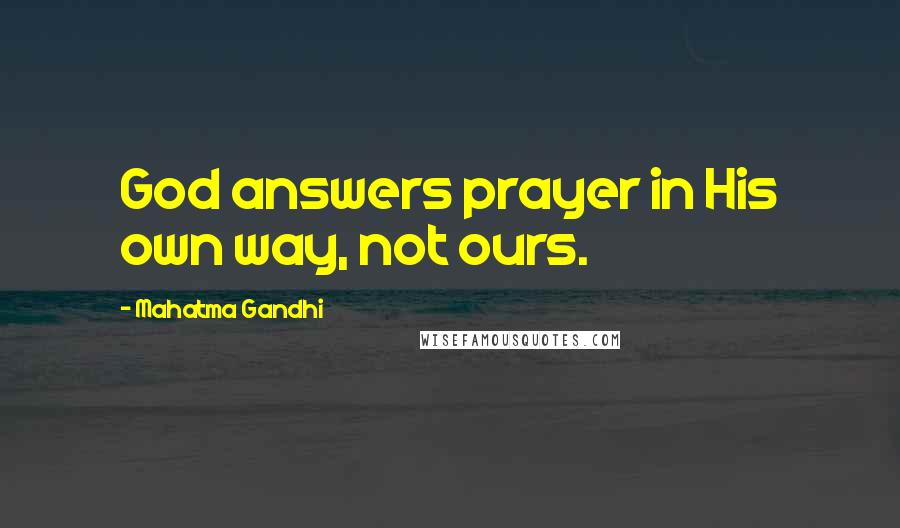 Mahatma Gandhi Quotes: God answers prayer in His own way, not ours.