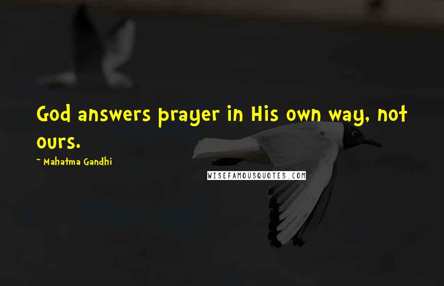 Mahatma Gandhi Quotes: God answers prayer in His own way, not ours.