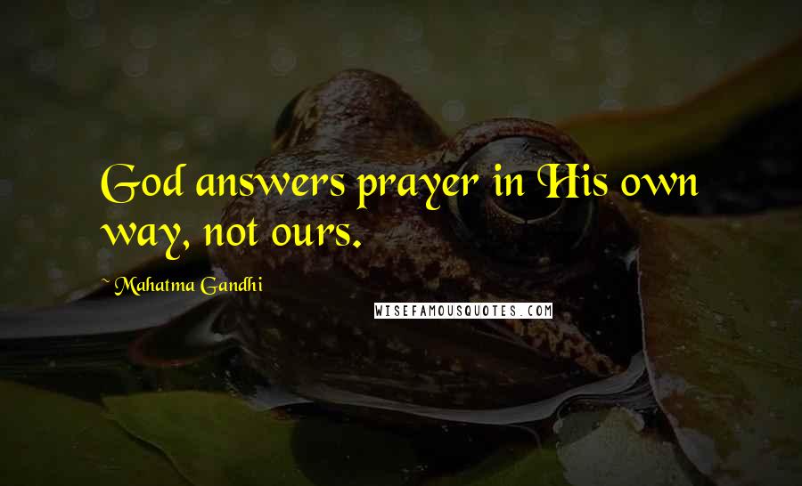 Mahatma Gandhi Quotes: God answers prayer in His own way, not ours.