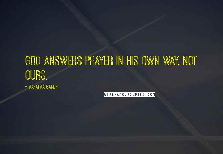 Mahatma Gandhi Quotes: God answers prayer in His own way, not ours.