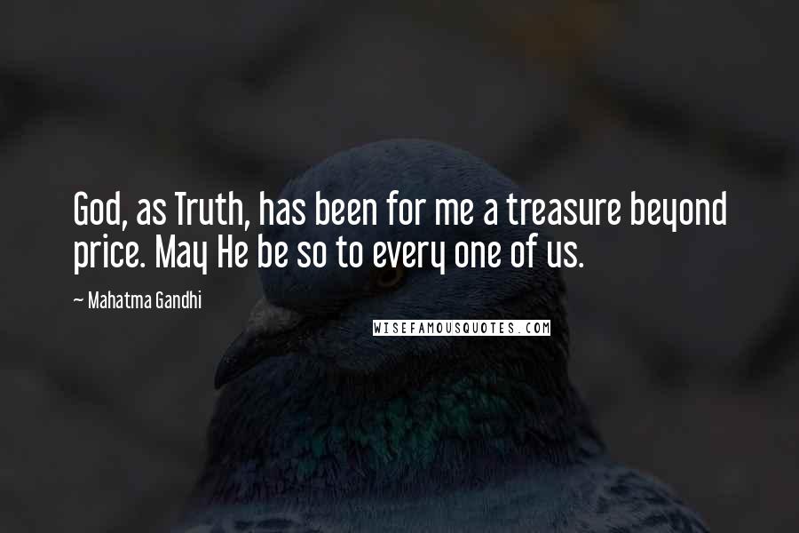 Mahatma Gandhi Quotes: God, as Truth, has been for me a treasure beyond price. May He be so to every one of us.