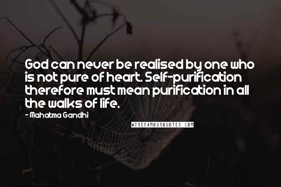 Mahatma Gandhi Quotes: God can never be realised by one who is not pure of heart. Self-purification therefore must mean purification in all the walks of life.