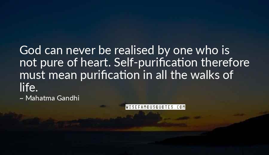 Mahatma Gandhi Quotes: God can never be realised by one who is not pure of heart. Self-purification therefore must mean purification in all the walks of life.