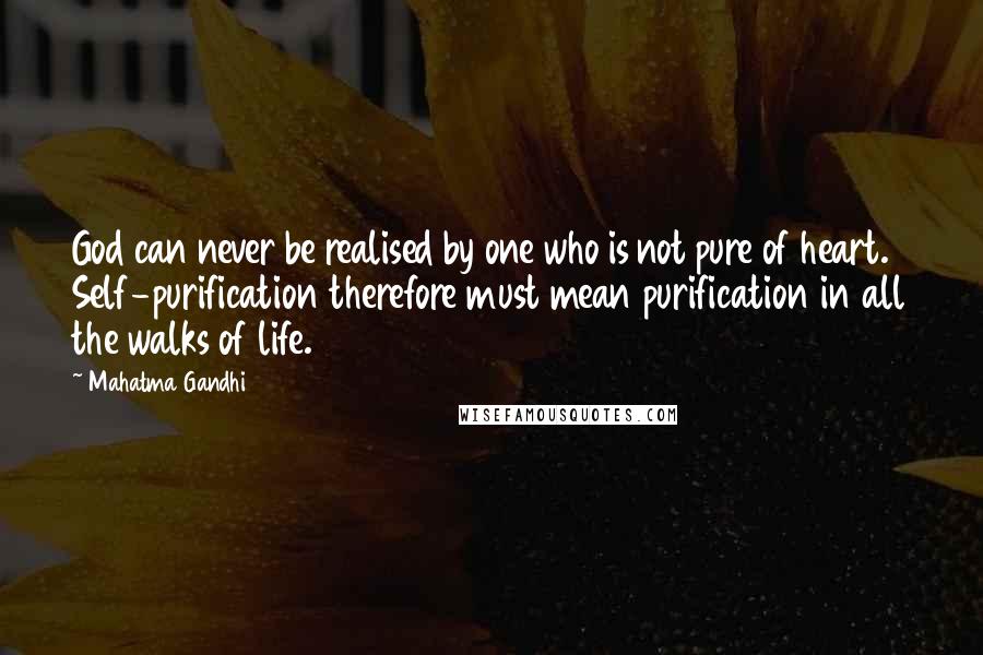 Mahatma Gandhi Quotes: God can never be realised by one who is not pure of heart. Self-purification therefore must mean purification in all the walks of life.