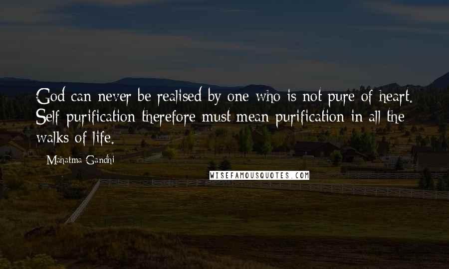 Mahatma Gandhi Quotes: God can never be realised by one who is not pure of heart. Self-purification therefore must mean purification in all the walks of life.