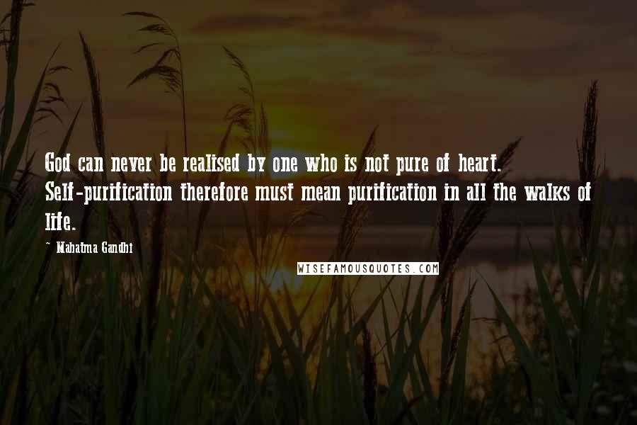 Mahatma Gandhi Quotes: God can never be realised by one who is not pure of heart. Self-purification therefore must mean purification in all the walks of life.