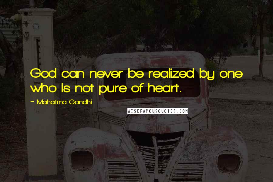 Mahatma Gandhi Quotes: God can never be realized by one who is not pure of heart.