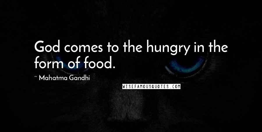 Mahatma Gandhi Quotes: God comes to the hungry in the form of food.