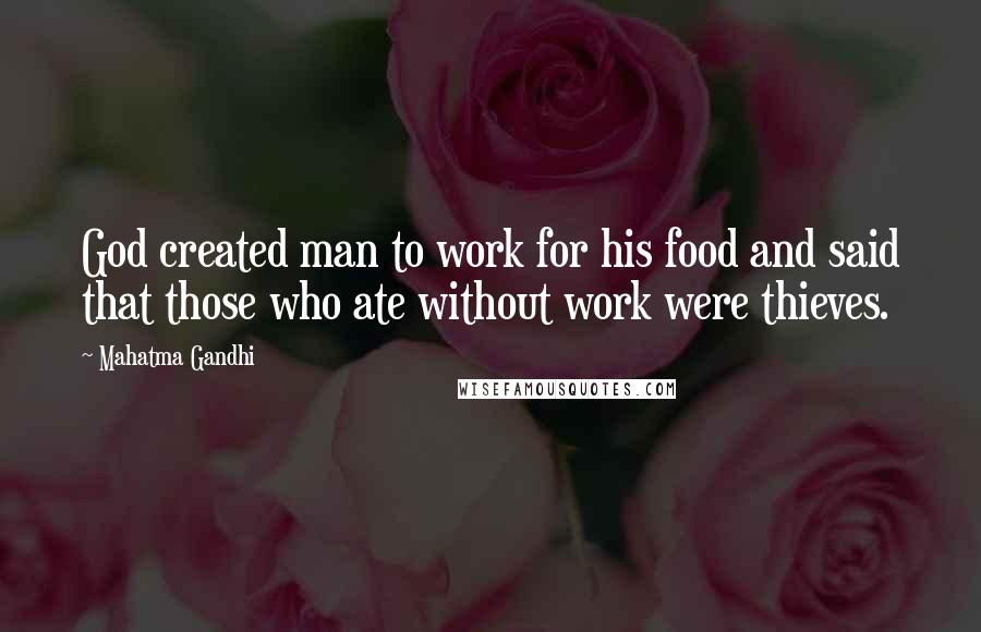 Mahatma Gandhi Quotes: God created man to work for his food and said that those who ate without work were thieves.