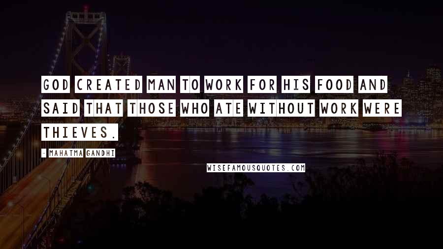 Mahatma Gandhi Quotes: God created man to work for his food and said that those who ate without work were thieves.